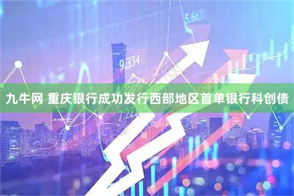 九牛网 重庆银行成功发行西部地区首单银行科创债