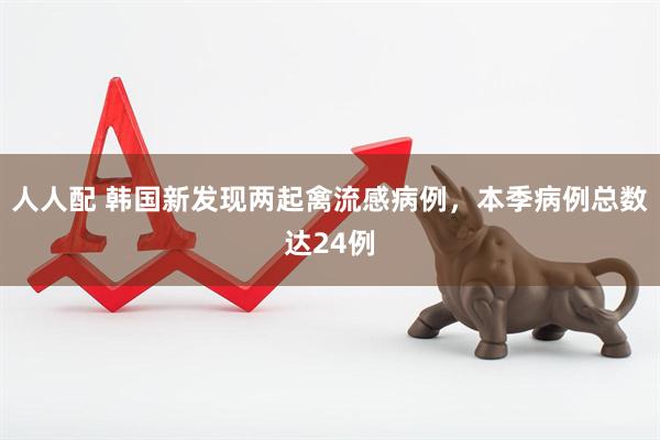 人人配 韩国新发现两起禽流感病例，本季病例总数达24例