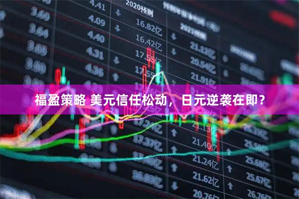 福盈策略 美元信任松动，日元逆袭在即？
