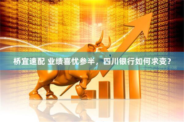 桥宜速配 业绩喜忧参半，四川银行如何求变？